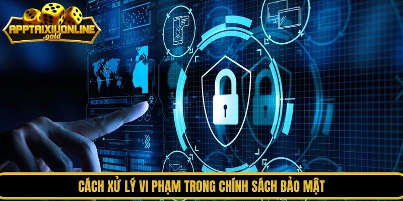 Cách xử lý vi phạm trong chính sách bảo mật