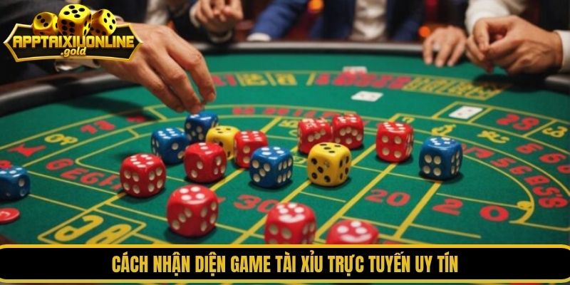Cách nhận diện game tài xỉu trực tuyến uy tín