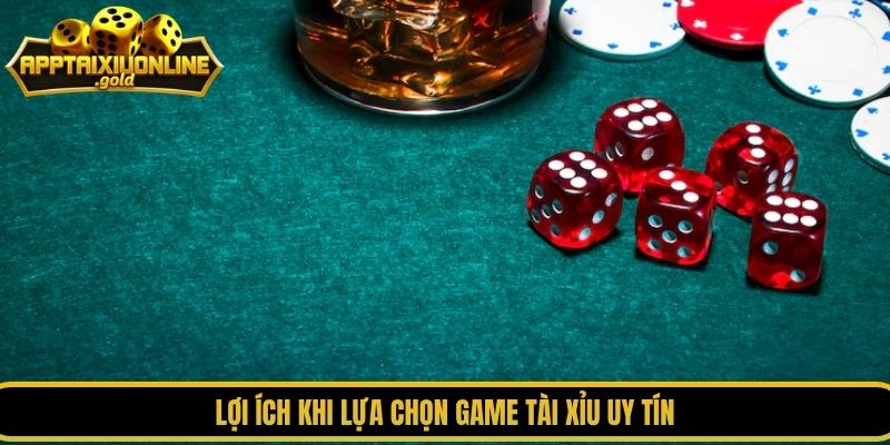 Lợi ích khi lựa chọn game tài xỉu uy tín
