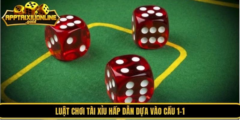 Luật chơi tài xỉu hấp dẫn dựa vào cầu 1-1