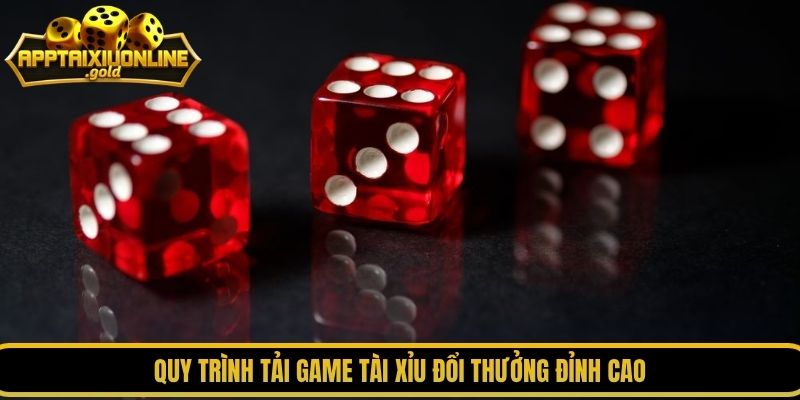Quy trình tải game tài xỉu đổi thưởng đỉnh cao
