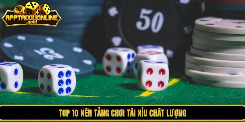 Top 10 nền tảng chơi tài xỉu chất lượng